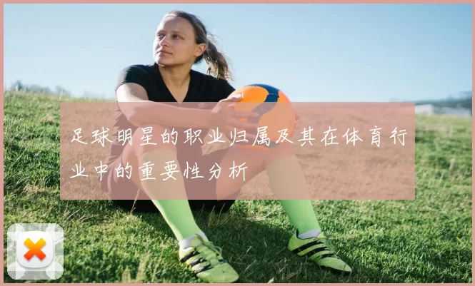 足球明星的职业归属及其在体育行业中的重要性分析
