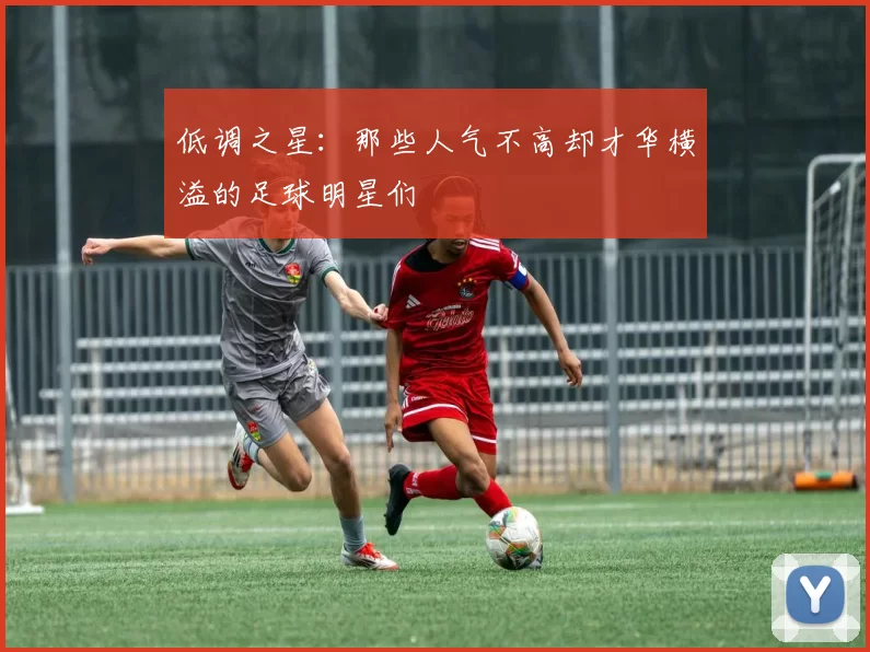低调之星：那些人气不高却才华横溢的足球明星们