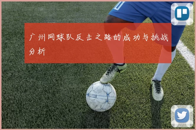广州网球队反击之路的成功与挑战分析