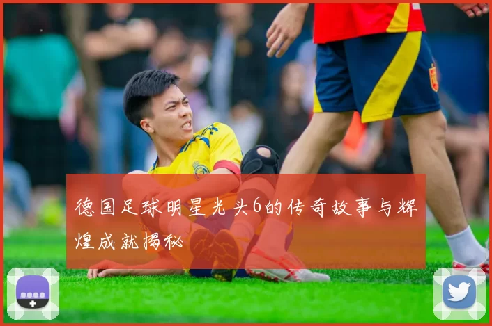 德国足球明星光头6的传奇故事与辉煌成就揭秘