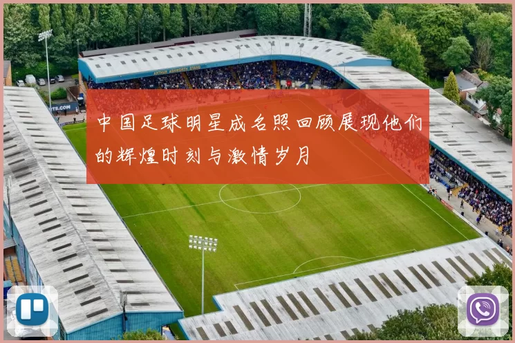 中国足球明星成名照回顾展现他们的辉煌时刻与激情岁月