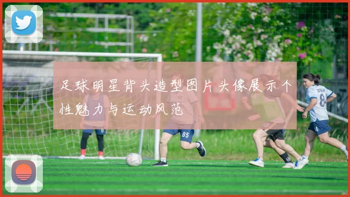 足球明星背头造型图片头像展示个性魅力与运动风范