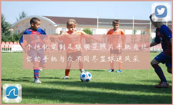 个性化定制足球明星照片手机壳让你的手机与众不同尽显球迷风采