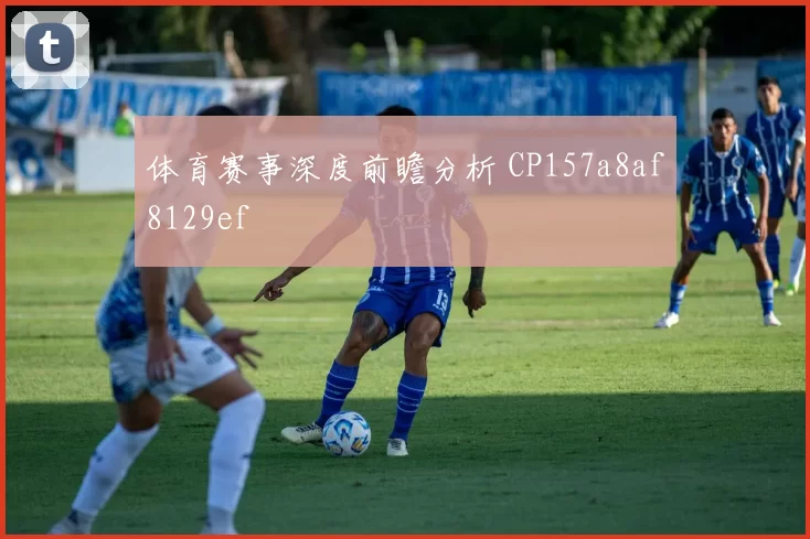 体育赛事深度前瞻分析 CP157a8af8129ef